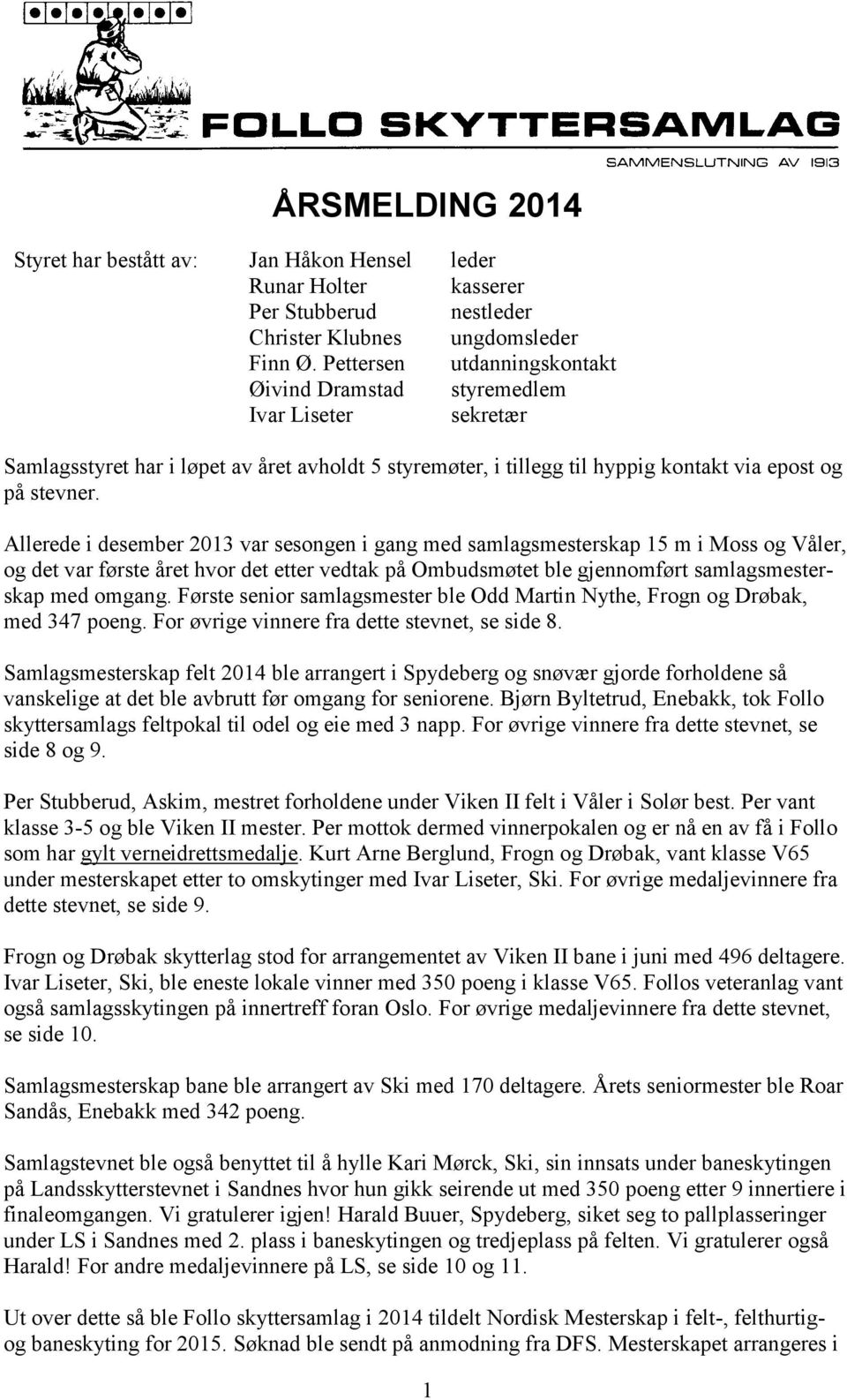 Allerede i desember 2013 var sesongen i gang med samlagsmesterskap 15 m i Moss og Våler, og det var første året hvor det etter vedtak på Ombudsmøtet ble gjennomført samlagsmesterskap med omgang.