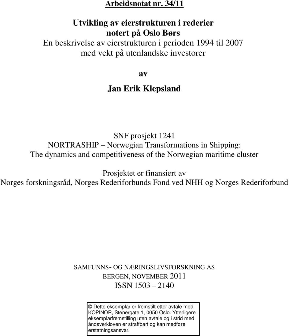 SNF prosjekt 1241 NORTRASHIP Norwegian Transformations in Shipping: The dynamics and competitiveness of the Norwegian maritime cluster Prosjektet er finansiert av Norges