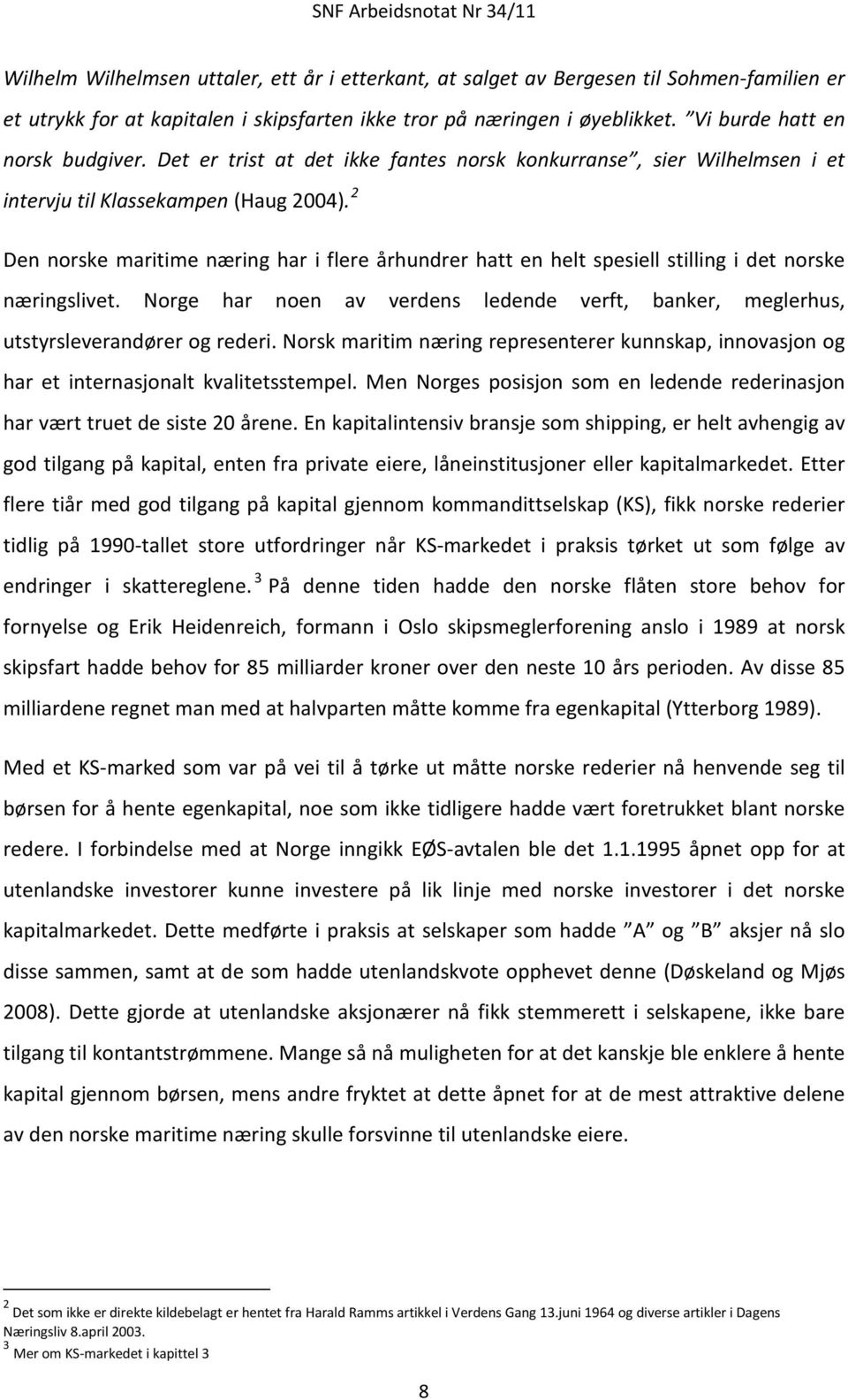 2 Den norske maritime næring har i flere århundrer hatt en helt spesiell stilling i det norske næringslivet. Norge har noen av verdens ledende verft, banker, meglerhus, utstyrsleverandører og rederi.