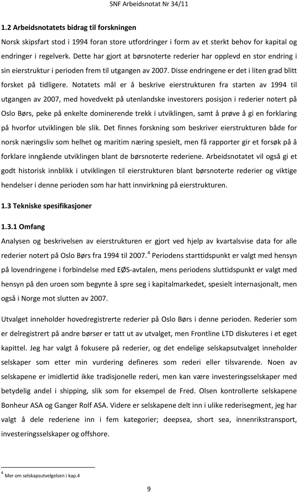 Notatets mål er å beskrive eierstrukturen fra starten av 1994 til utgangen av 2007, med hovedvekt på utenlandske investorers posisjon i rederier notert på Oslo Børs, peke på enkelte dominerende trekk