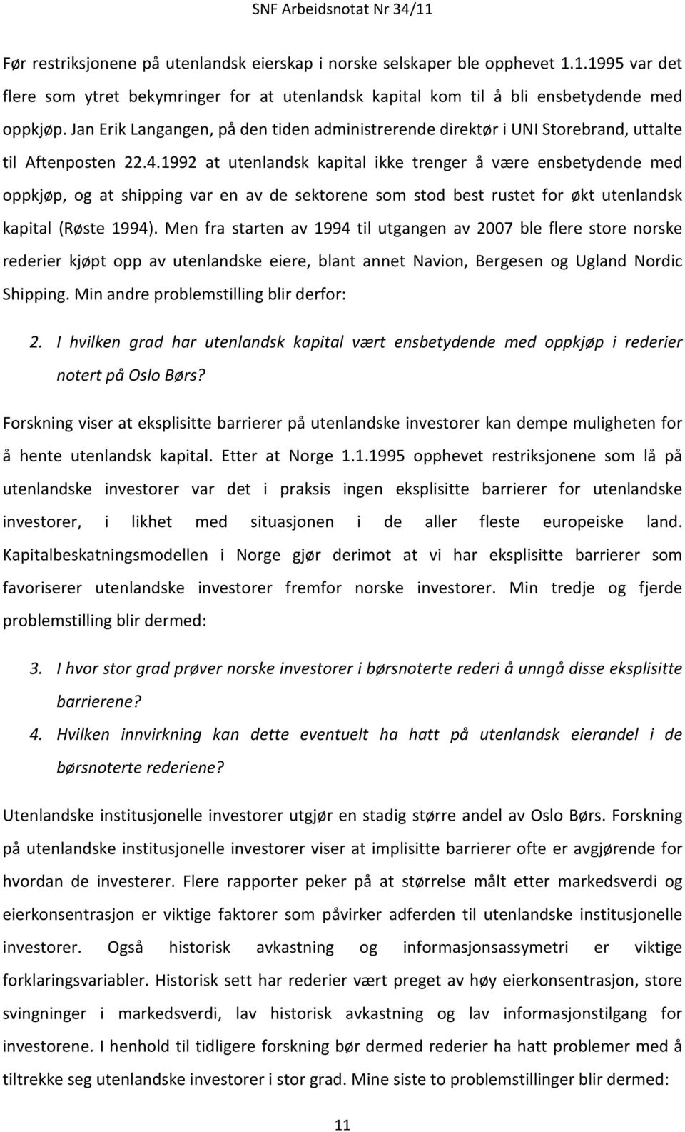 1992 at utenlandsk kapital ikke trenger å være ensbetydende med oppkjøp, og at shipping var en av de sektorene som stod best rustet for økt utenlandsk kapital (Røste 1994).