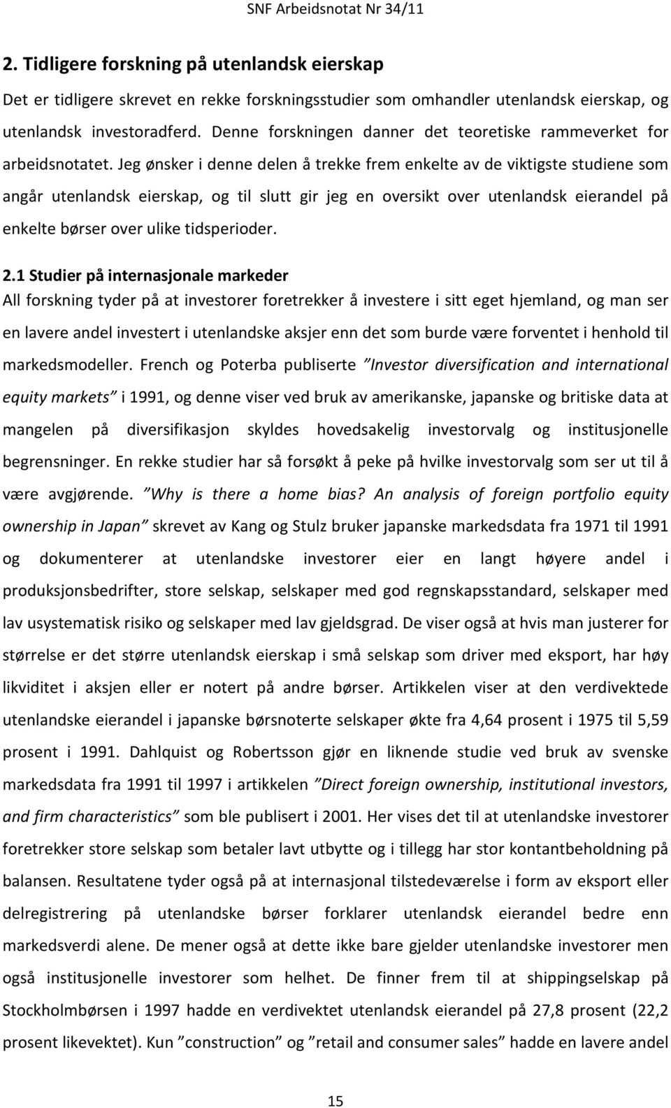 Jeg ønsker i denne delen å trekke frem enkelte av de viktigste studiene som angår utenlandsk eierskap, og til slutt gir jeg en oversikt over utenlandsk eierandel på enkelte børser over ulike