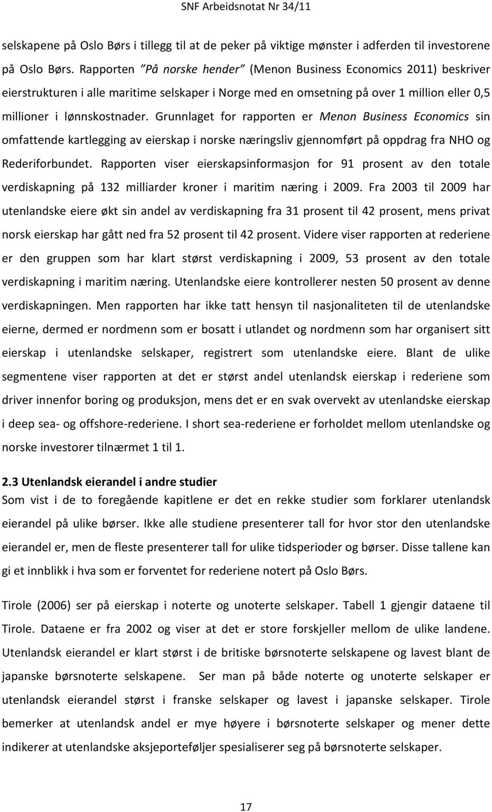 Grunnlaget for rapporten er Menon Business Economics sin omfattende kartlegging av eierskap i norske næringsliv gjennomført på oppdrag fra NHO og Rederiforbundet.