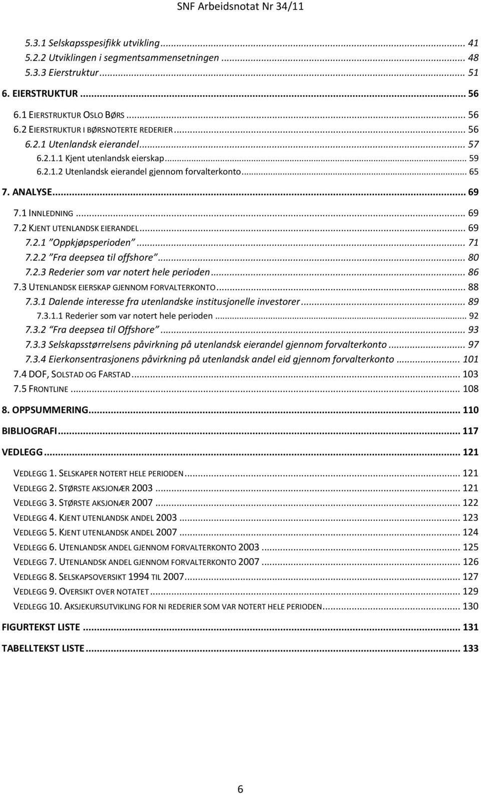 .. 69 7.2.1 Oppkjøpsperioden... 71 7.2.2 Fra deepsea til offshore... 80 7.2.3 Rederier som var notert hele perioden... 86 7.3 UTENLANDSK EIERSKAP GJENNOM FORVALTERKONTO... 88 7.3.1 Dalende interesse fra utenlandske institusjonelle investorer.