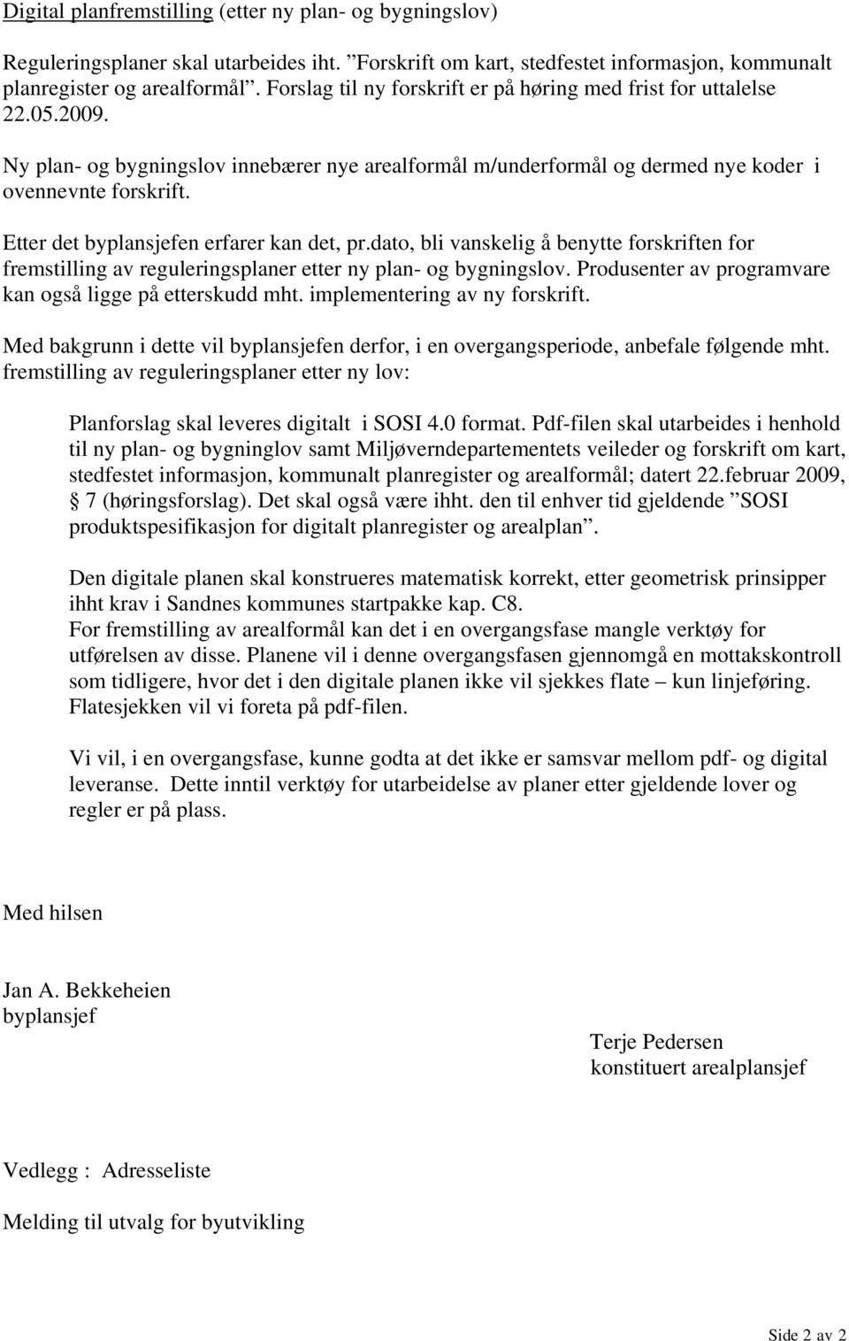 Etter det byplansjefen erfarer kan det, pr.dato, bli vanskelig å benytte forskriften for fremstilling av reguleringsplaner etter ny plan- og bygningslov.