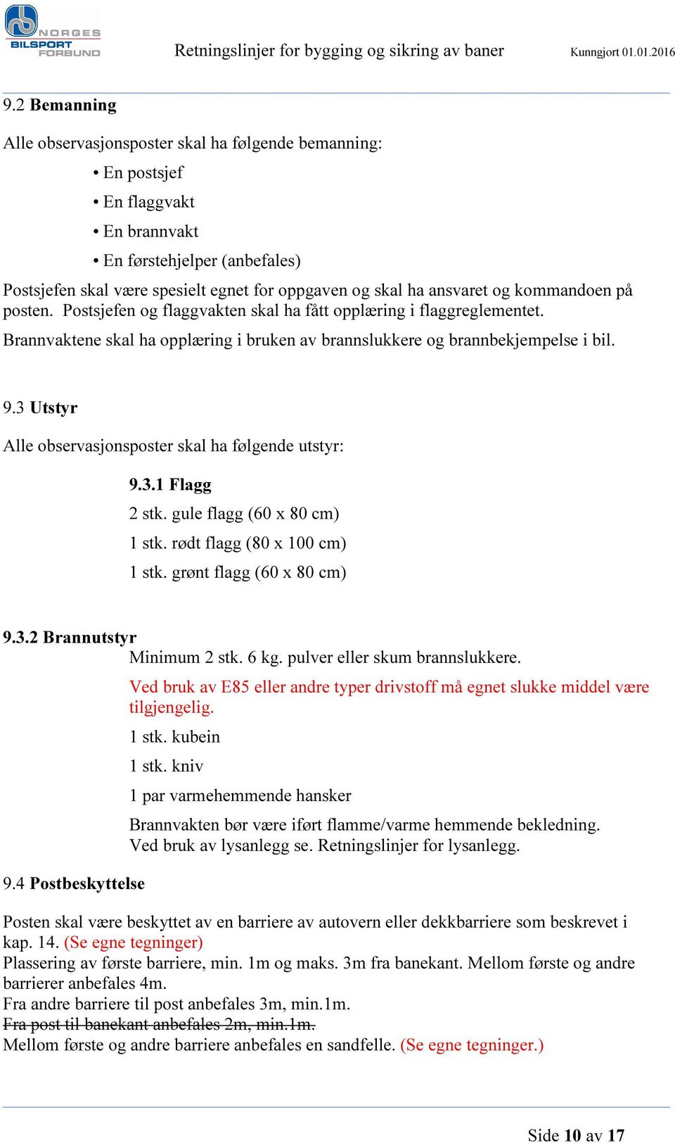 3 Utstyr Alle observasjonsposter skal ha følgende utstyr: 9.3.1 Flagg 2 stk. gule flagg (60 x 80 cm) 1 stk. rødt flagg (80 x 100 cm) 1 stk. grønt flagg (60 x 80 cm) 9.3.2 Brannutstyr Minimum 2 stk.