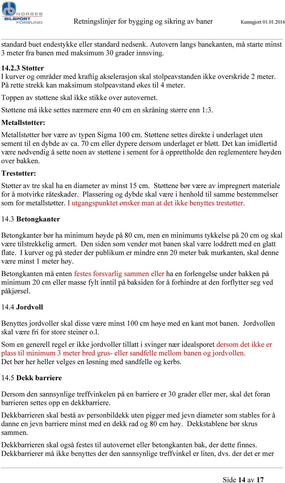 Toppen av støttene skal ikke stikke over autovernet. Støttene må ikke settes nærmere enn 40 cm en skråning større enn 1:3. Metallstøtter: Metallstøtter bør være av typen Sigma 100 cm.