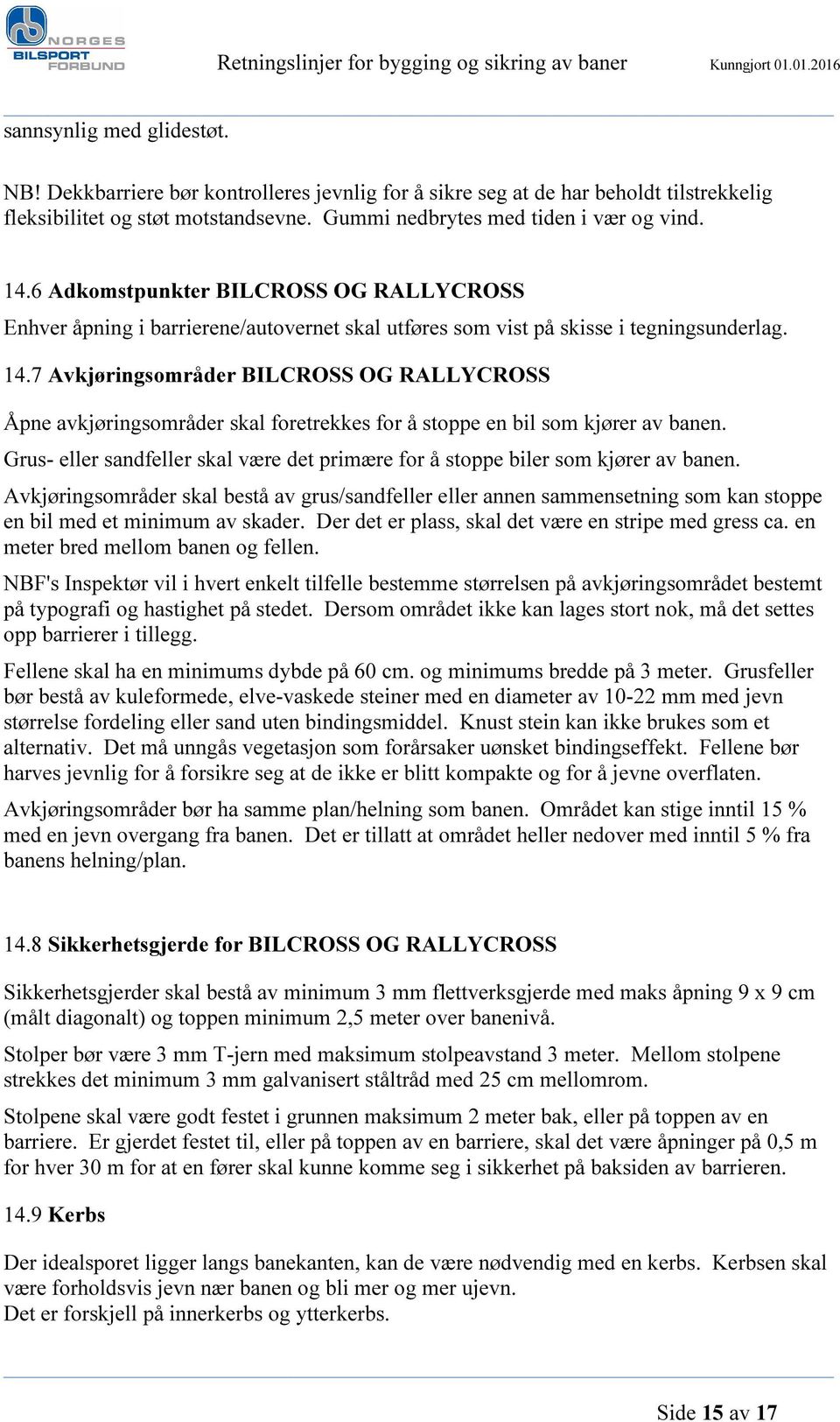 7 Avkjøringsområder BILCROSS OG RALLYCROSS Åpne avkjøringsområder skal foretrekkes for å stoppe en bil som kjører av banen.