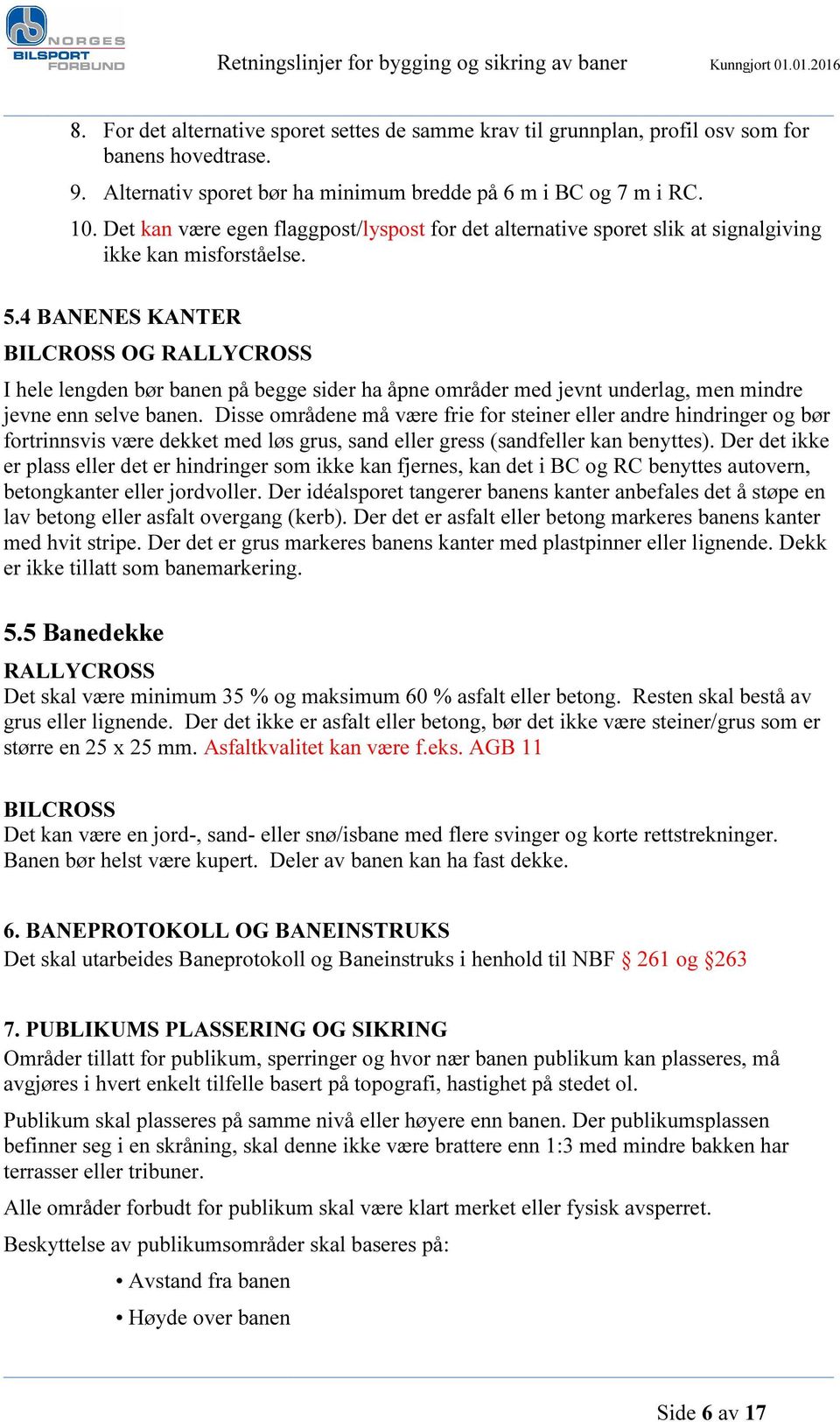 4 BANENES KANTER BILCROSS OG RALLYCROSS I hele lengden bør banen på begge sider ha åpne områder med jevnt underlag, men mindre jevne enn selve banen.