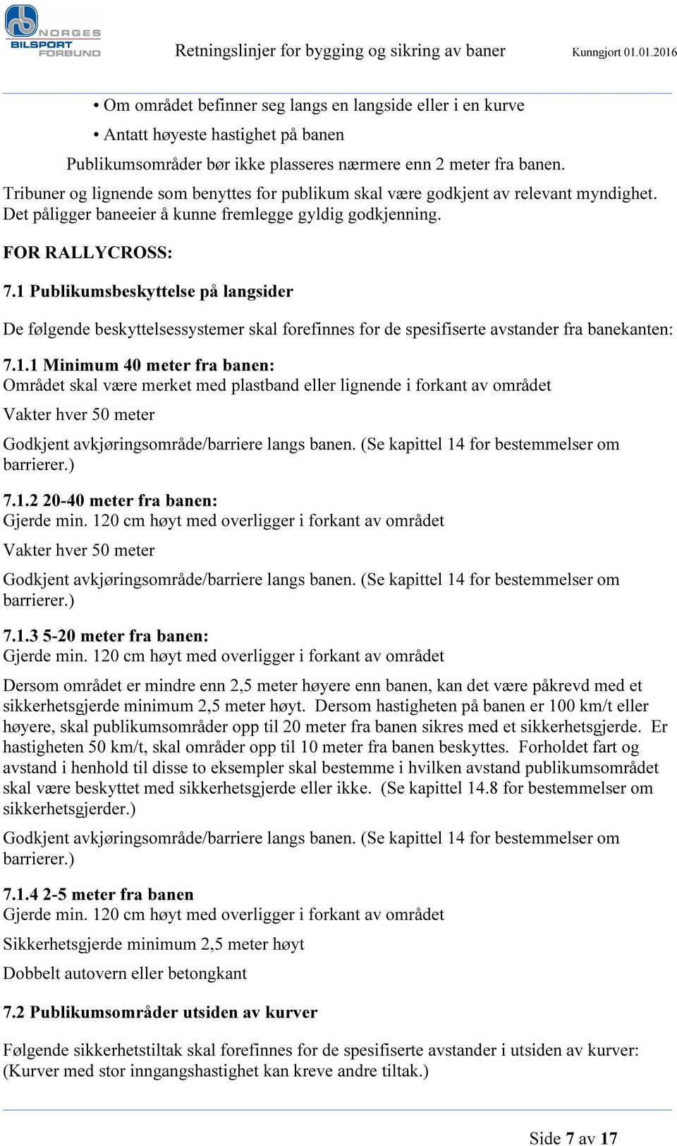 1 Publikumsbeskyttelse på langsider De følgende beskyttelsessystemer skal forefinnes for de spesifiserte avstander fra banekanten: 7.1.1 Minimum 40 meter fra banen: Området skal være merket med plastband eller lignende i forkant av området Vakter hver 50 meter Godkjent avkjøringsområde/barriere langs banen.