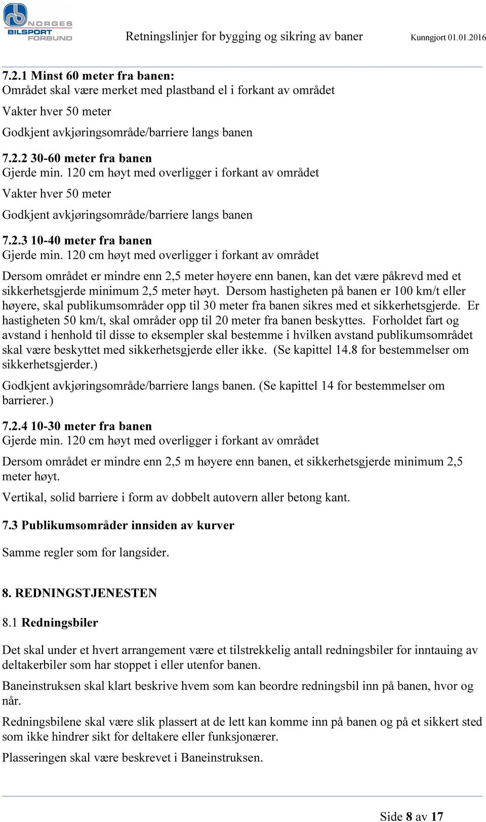 120 cm høyt med overligger i forkant av området Dersom området er mindre enn 2,5 meter høyere enn banen, kan det være påkrevd med et sikkerhetsgjerde minimum 2,5 meter høyt.