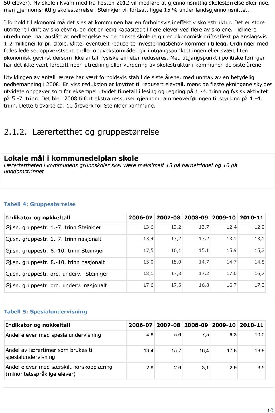 I forhold til økonomi må det sies at kommunen har en forholdsvis ineffektiv skolestruktur.