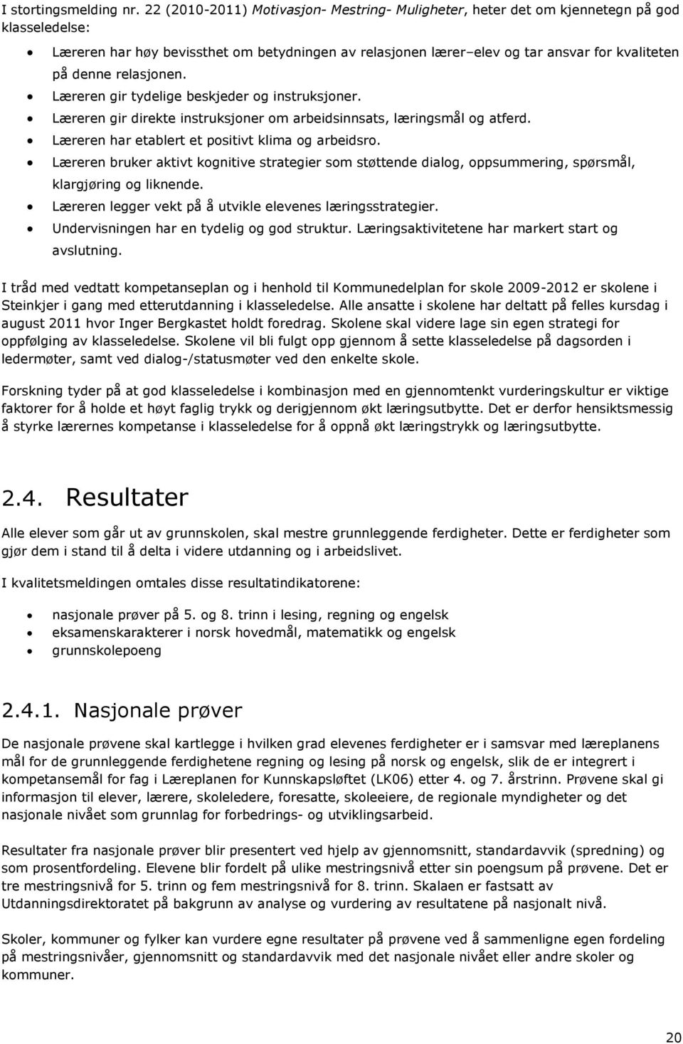 relasjonen. Læreren gir tydelige beskjeder og instruksjoner. Læreren gir direkte instruksjoner om arbeidsinnsats, læringsmål og atferd. Læreren har etablert et positivt klima og arbeidsro.