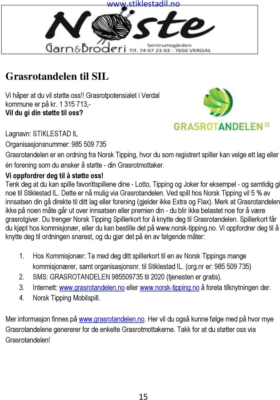 Grasrotmottaker. Vi oppfordrer deg til å støtte oss! Tenk deg at du kan spille favorittspillene dine - Lotto, Tipping og Joker for eksempel - og samtidig gi noe til Stiklestad IL.