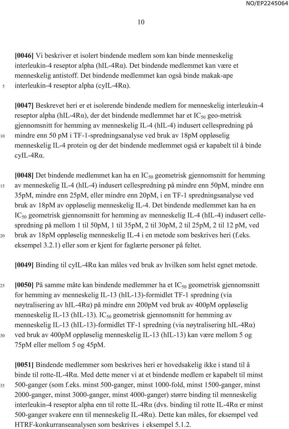 1 [0047] Beskrevet heri er et isolerende bindende medlem for menneskelig interleukin-4 reseptor alpha (hil-4rα), der det bindende medlemmet har et IC 0 geo-metrisk gjennomsnitt for hemming av