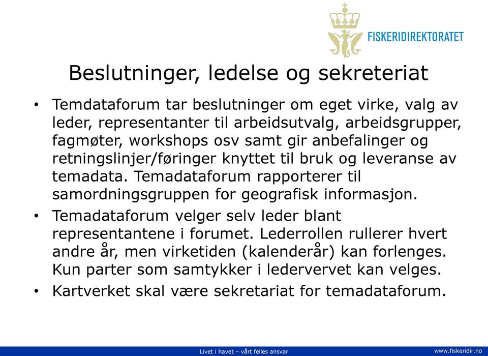 Temadataforum rapporterer til samordningsgruppen for geografisk informasjon. Temadataforum velger selv leder blant representantene i forumet.