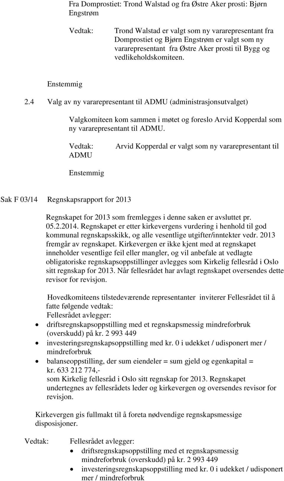 4 Valg av ny vararepresentant til ADMU (administrasjonsutvalget) Valgkomiteen kom sammen i møtet og foreslo Arvid Kopperdal som ny vararepresentant til ADMU.