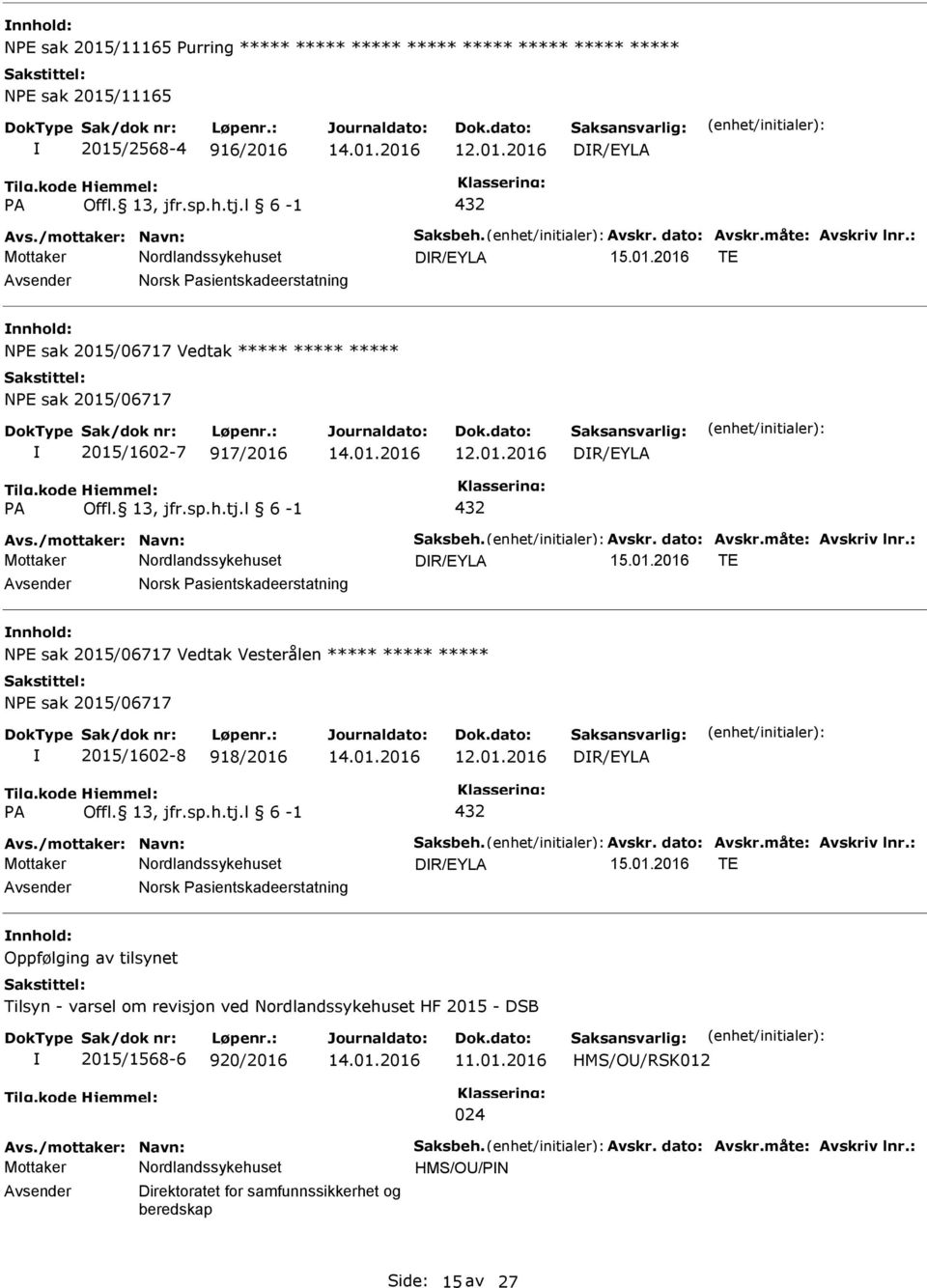 01.2016 DR/EYLA A 432 Avs./mottaker: Navn: Saksbeh. Avskr. dato: Avskr.måte: Avskriv lnr.: DR/EYLA 15.01.2016 TE Norsk asientskadeerstatning Oppfølging av tilsynet Tilsyn - varsel om revisjon ved HF 2015 - DSB 2015/1568-6 920/2016 HMS/O/RSK012 024 Avs.