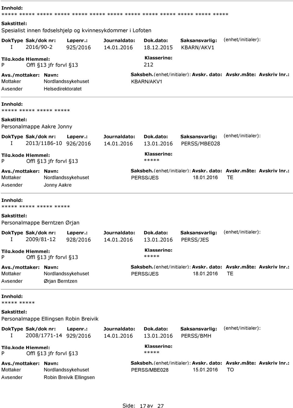 /mottaker: Navn: Saksbeh. Avskr. dato: Avskr.måte: Avskriv lnr.: ERSS/JES 18.01.2016 TE Ørjan Berntzen ersonalmappe Ellingsen Robin Breivik 2008/1771-14 929/2016 ERSS/BMH Avs.