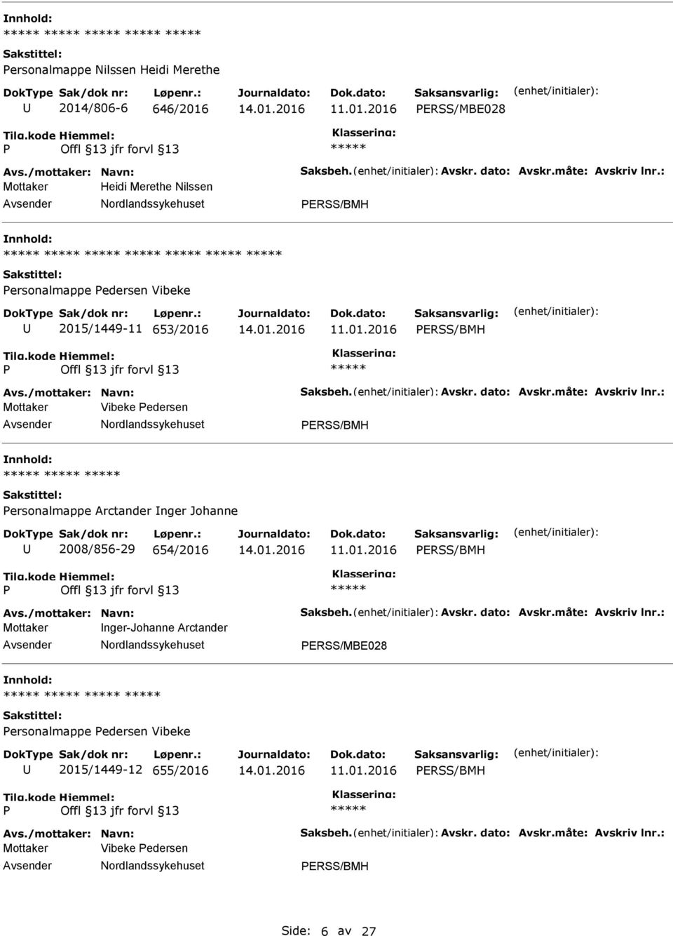 : Mottaker Vibeke edersen ERSS/BMH ersonalmappe Arctander nger Johanne 2008/856-29 654/2016 ERSS/BMH Avs./mottaker: Navn: Saksbeh. Avskr. dato: Avskr.måte: Avskriv lnr.