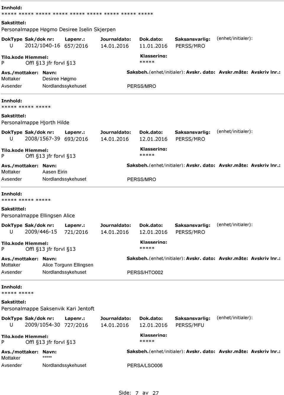 : Mottaker Aasen Eirin ERSS/MRO ersonalmappe Ellingsen Alice 2009/446-15 721/2016 12.01.2016 ERSS/MRO Avs./mottaker: Navn: Saksbeh. Avskr. dato: Avskr.måte: Avskriv lnr.