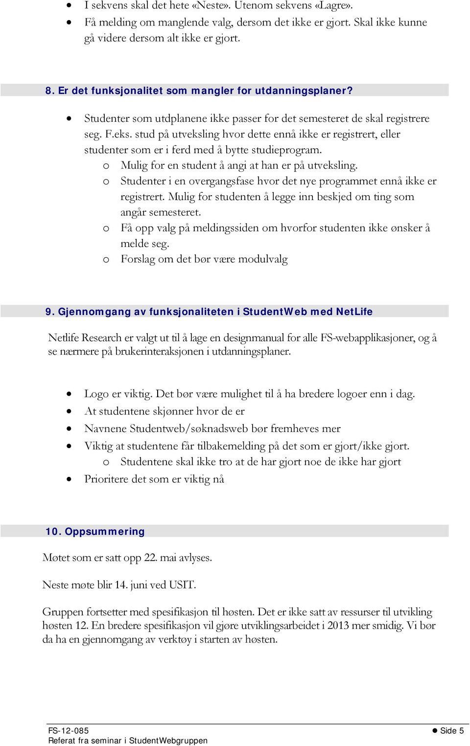 stud på utveksling hvor dette ennå ikke er registrert, eller studenter som er i ferd med å bytte studieprogram. o Mulig for en student å angi at han er på utveksling.