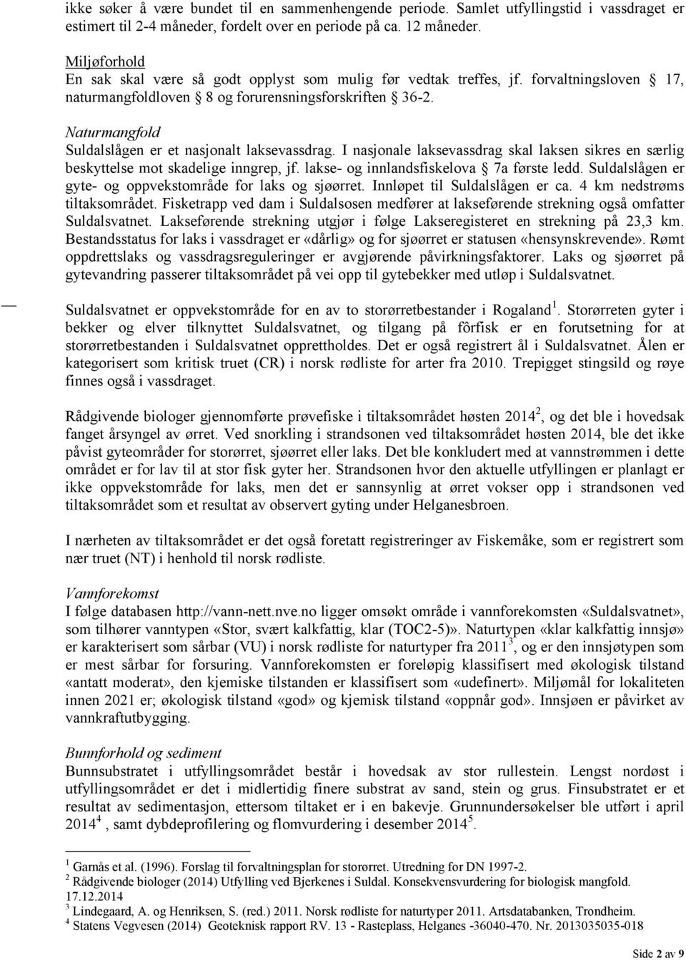 Naturmangfold Suldalslågen er et nasjonalt laksevassdrag. I nasjonale laksevassdrag skal laksen sikres en særlig beskyttelse mot skadelige inngrep, jf. lakse- og innlandsfiskelova 7a første ledd.