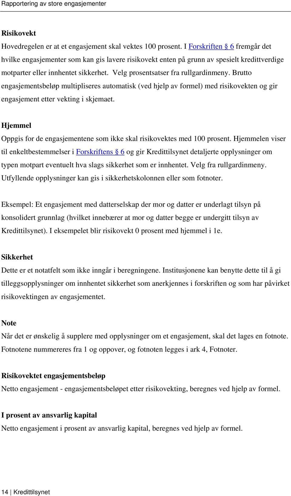 Brutto engasjementsbeløp multipliseres automatisk (ved hjelp av formel) med risikovekten og gir engasjement etter vekting i skjemaet.