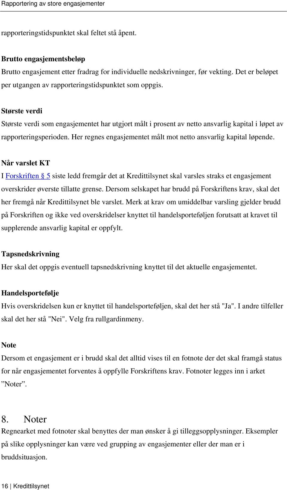 Største verdi Største verdi som engasjementet har utgjort målt i prosent av netto ansvarlig kapital i løpet av rapporteringsperioden. Her regnes engasjementet målt mot netto ansvarlig kapital løpende.