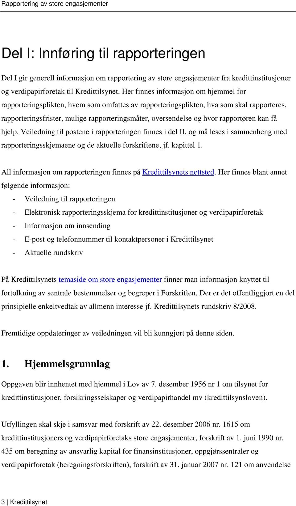 rapportøren kan få hjelp. Veiledning til postene i rapporteringen finnes i del II, og må leses i sammenheng med rapporteringsskjemaene og de aktuelle forskriftene, jf. kapittel 1.