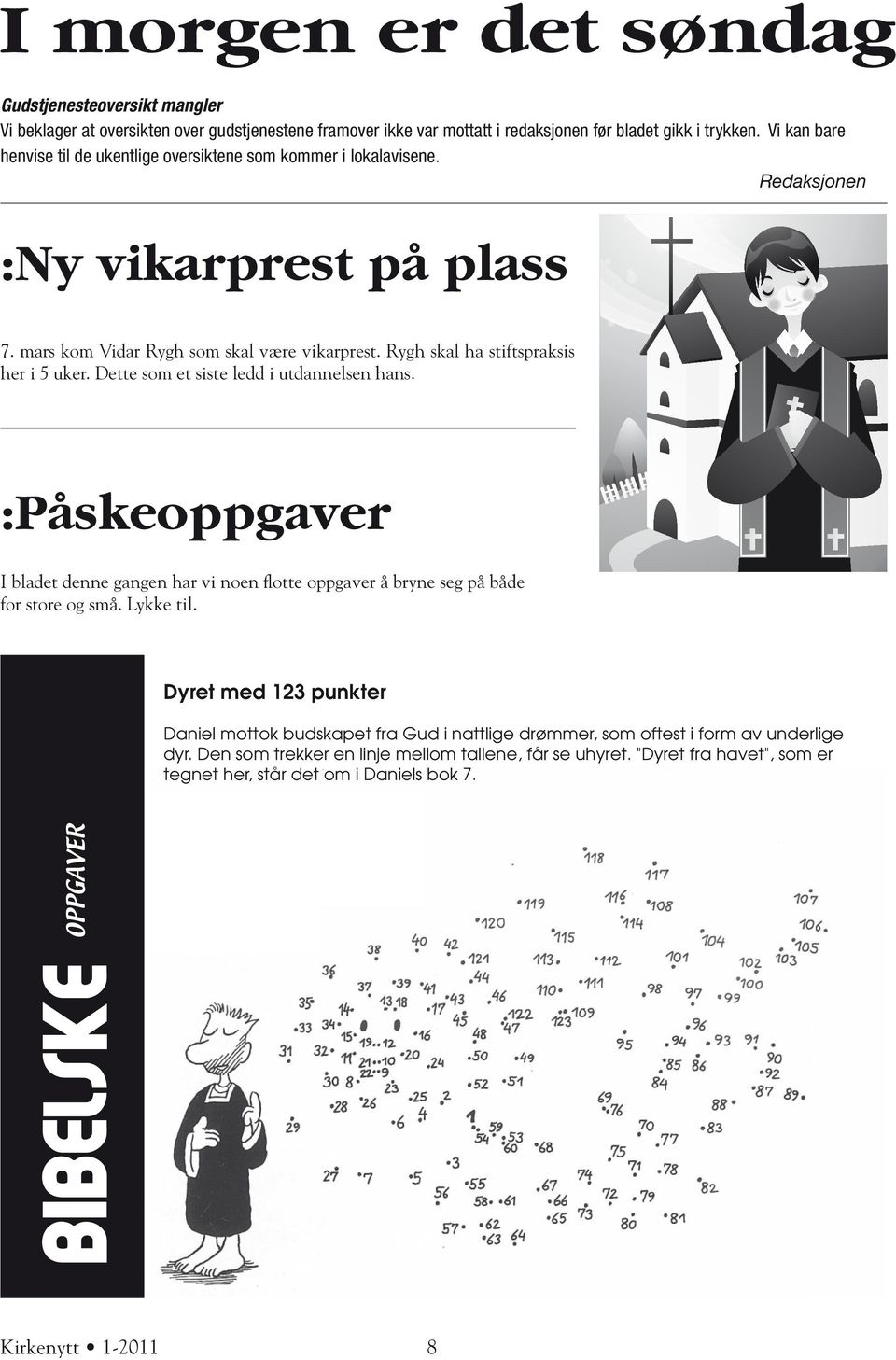 Rygh skal ha stiftspraksis her i 5 uker. Dette som et siste ledd i utdannelsen hans. :Påskeoppgaver I bladet denne gangen har vi noen flotte oppgaver å bryne seg på både for store og små. Lykke til.