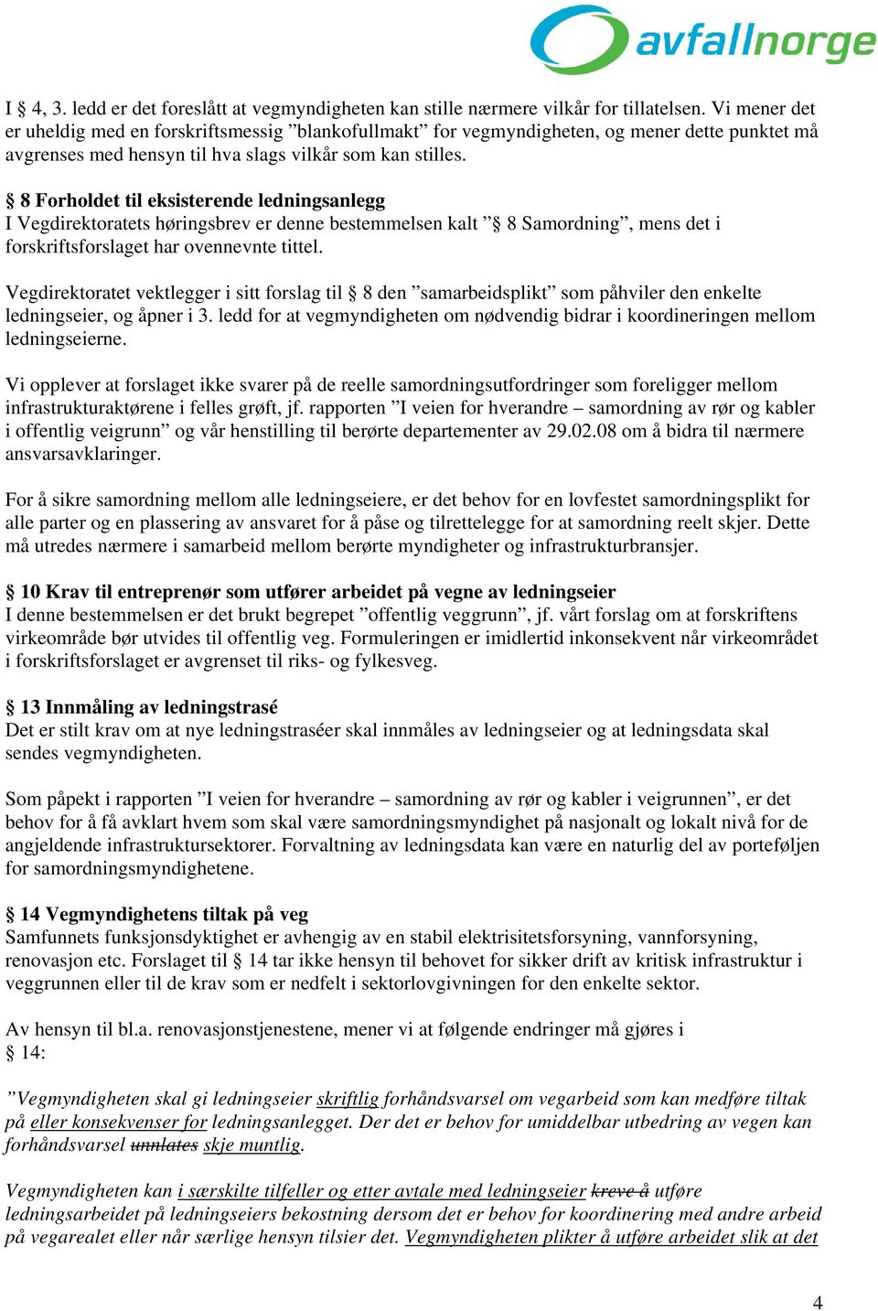 8 Forholdet til eksisterende ledningsanlegg I Vegdirektoratets høringsbrev er denne bestemmelsen kalt 8 Samordning, mens det i forskriftsforslaget har ovennevnte tittel.