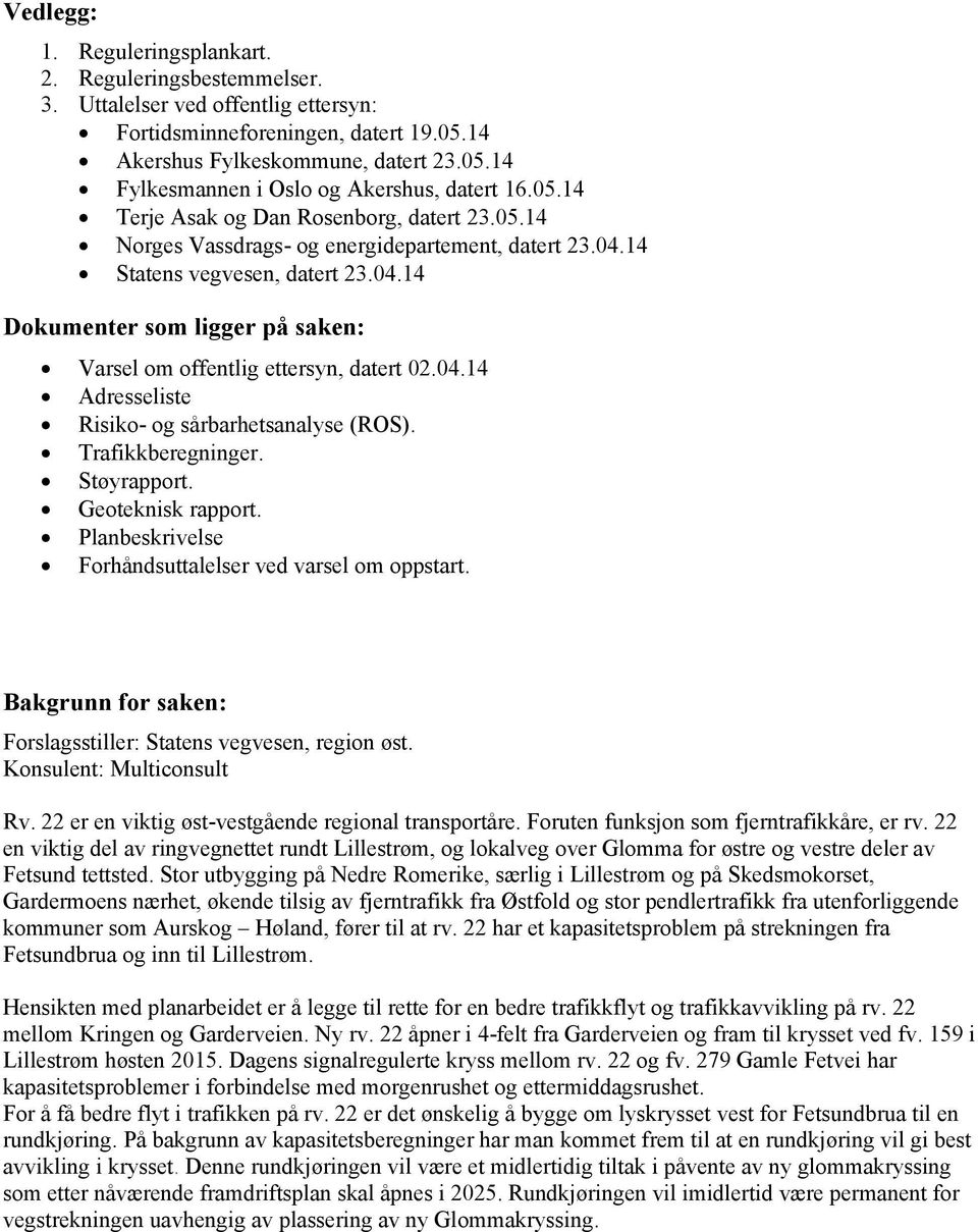 04.14 Adresseliste Risiko- og sårbarhetsanalyse (ROS). Trafikkberegninger. Støyrapport. Geoteknisk rapport. Planbeskrivelse Forhåndsuttalelser ved varsel om oppstart.