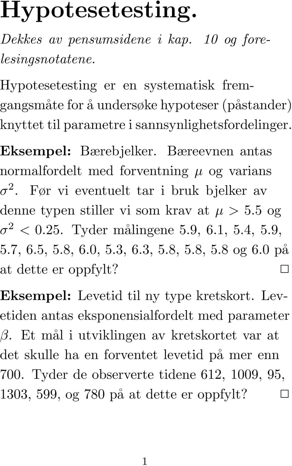 Bæreevnen antas normalfordelt med forventning μ og varians σ 2. Før vi eventuelt tar i bruk bjelker av denne typen stiller vi som krav at μ>5.5 og σ 2 < 0.25. Tyder målingene 5.9, 6.1, 5.4, 5.