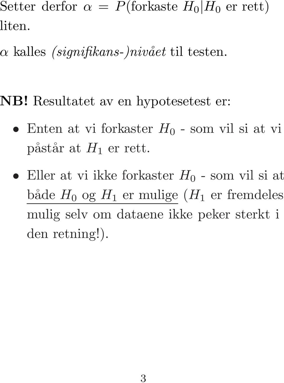 Resultatet av en hypotesetest er: Enten at vi forkaster H 0 -somvilsiatvi påstår at H