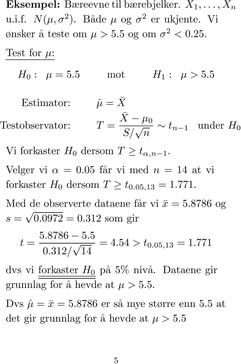 05 får vi med n =14atvi forkaster H 0 dersom T t 0.05,13 =1.771. Meddeobservertedataenefår vi x =5.8786 og s = 0.0972 = 0.312 som gir t = 5.8786 5.5 0.