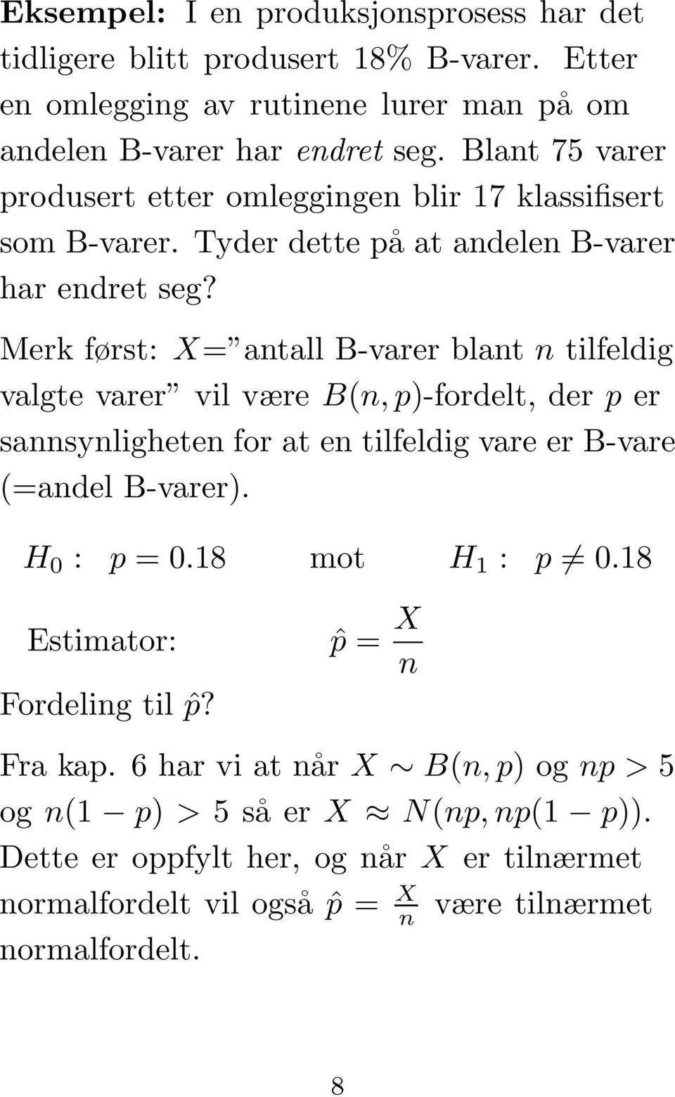 Merk først: X= antall B-varer blant n tilfeldig valgte varer vil være B(n, p)-fordelt, der p er sannsynligheten for at en tilfeldig vare er B-vare (=andel B-varer). H 0 : p =0.