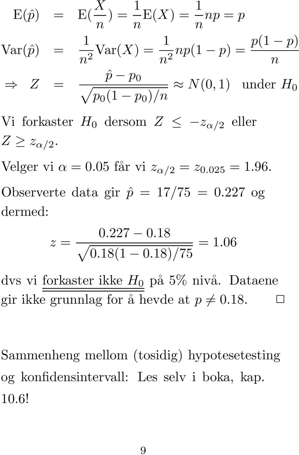 Observerte data gir ˆp =17/75 = 0.227 og dermed: z = 0.227 0.18 0.18(1 0.18)/75 =1.06 dvs vi forkaster ikke H 0 på5%nivå.