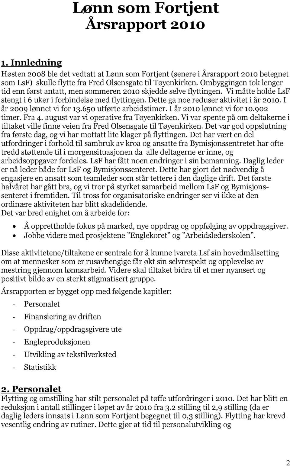 I år 2009 lønnet vi for 13.650 utførte arbeidstimer. I år 2010 lønnet vi for 10.902 timer. Fra 4. august var vi operative fra Tøyenkirken.