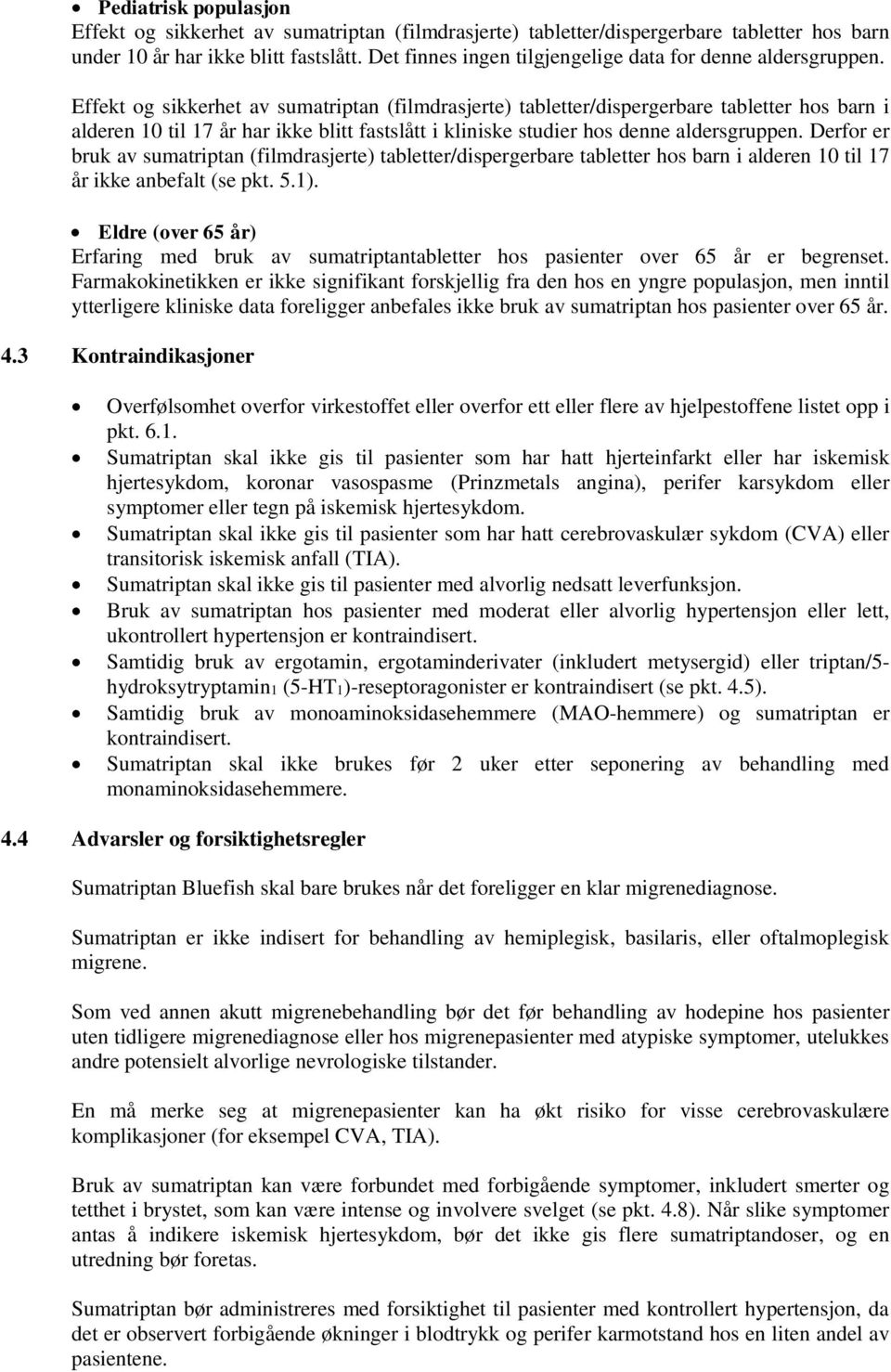 Effekt og sikkerhet av sumatriptan (filmdrasjerte) tabletter/dispergerbare tabletter hos barn i alderen 10 til 17 år har ikke blitt fastslått i kliniske studier hos denne aldersgruppen.