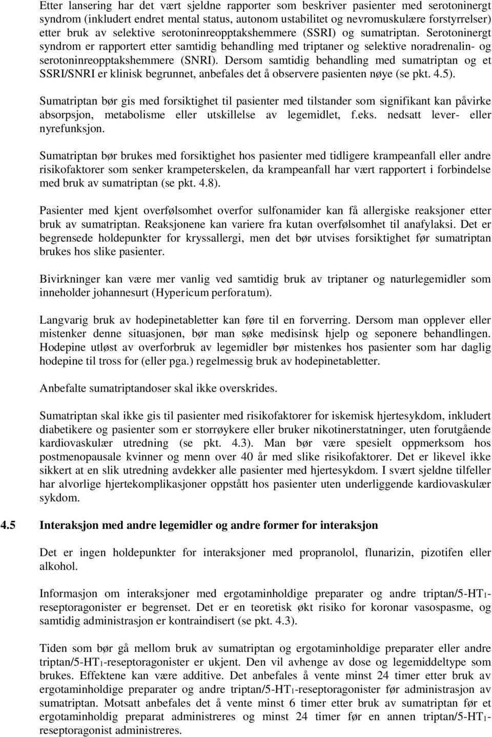 Dersom samtidig behandling med sumatriptan og et SSRI/SNRI er klinisk begrunnet, anbefales det å observere pasienten nøye (se pkt. 4.5).