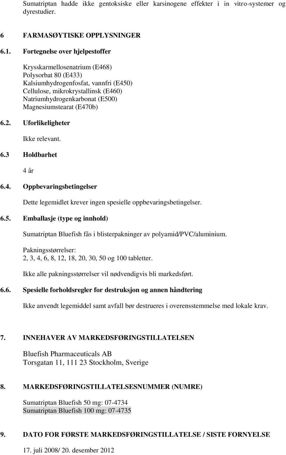 Magnesiumstearat (E470b) 6.2. Uforlikeligheter Ikke relevant. 6.3 Holdbarhet 4 år 6.4. Oppbevaringsbetingelser Dette legemidlet krever ingen spesielle oppbevaringsbetingelser. 6.5.