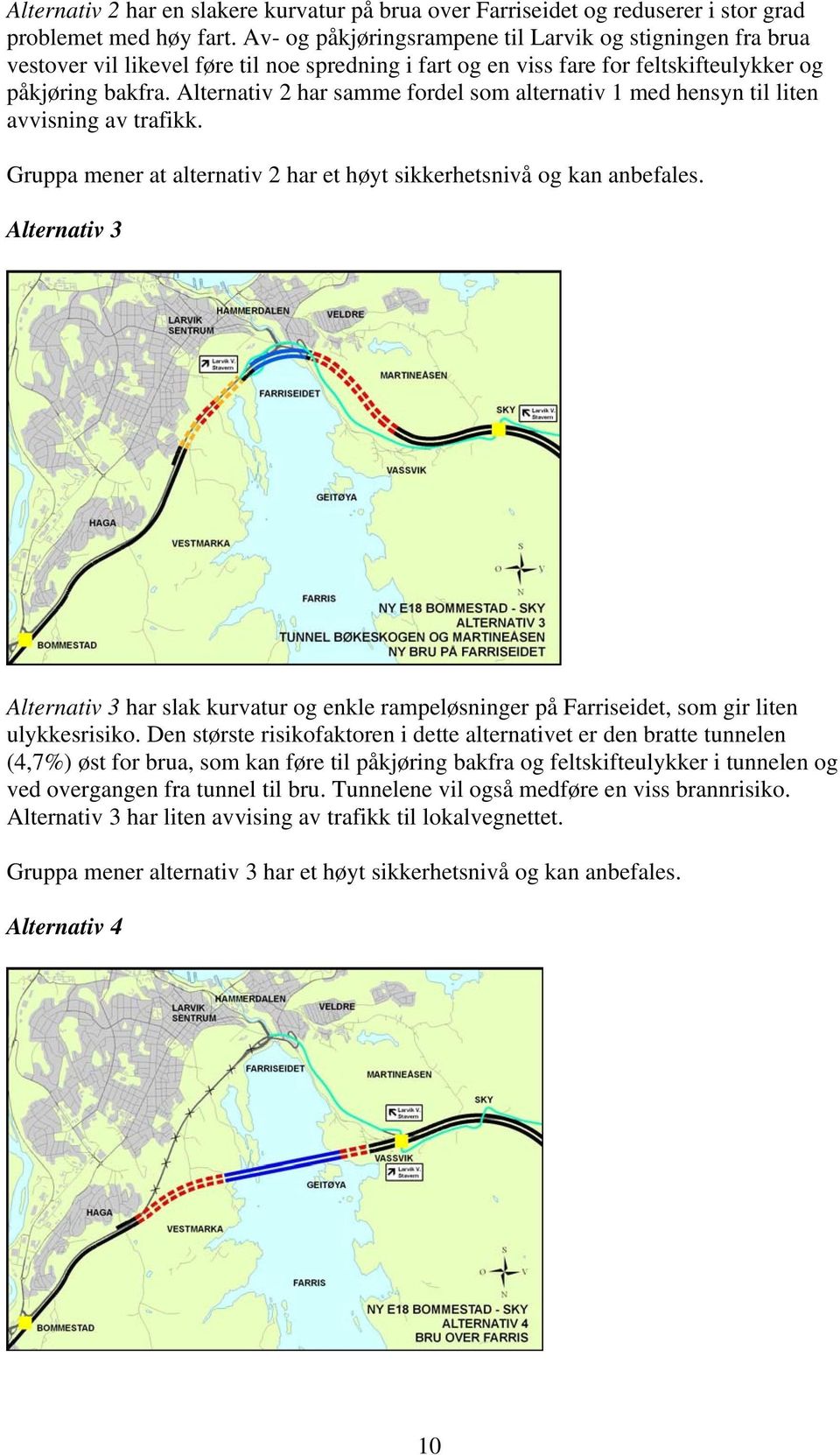 Alternativ 2 har samme fordel som alternativ 1 med hensyn til liten avvisning av trafikk. Gruppa mener at alternativ 2 har et høyt sikkerhetsnivå og kan anbefales.