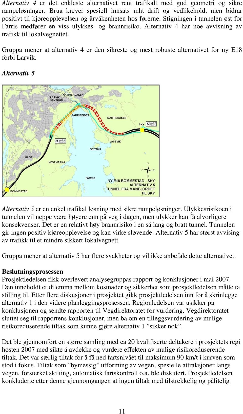 Stigningen i tunnelen øst for Farris medfører en viss ulykkes- og brannrisiko. Alternativ 4 har noe avvisning av trafikk til lokalvegnettet.