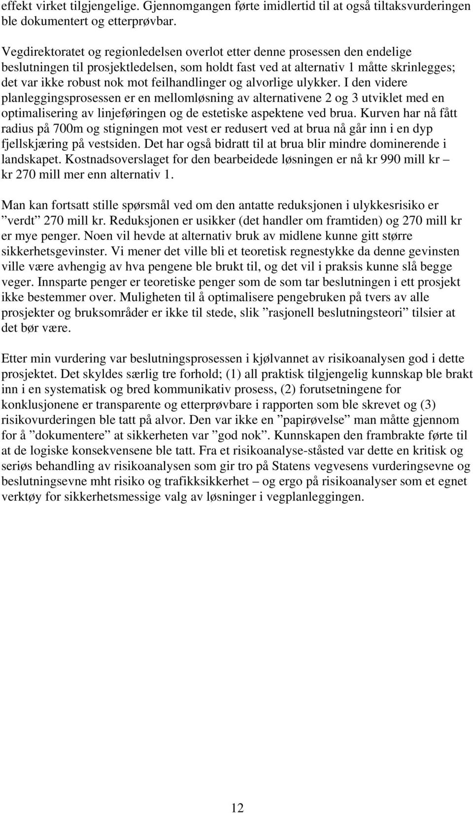 feilhandlinger og alvorlige ulykker. I den videre planleggingsprosessen er en mellomløsning av alternativene 2 og 3 utviklet med en optimalisering av linjeføringen og de estetiske aspektene ved brua.