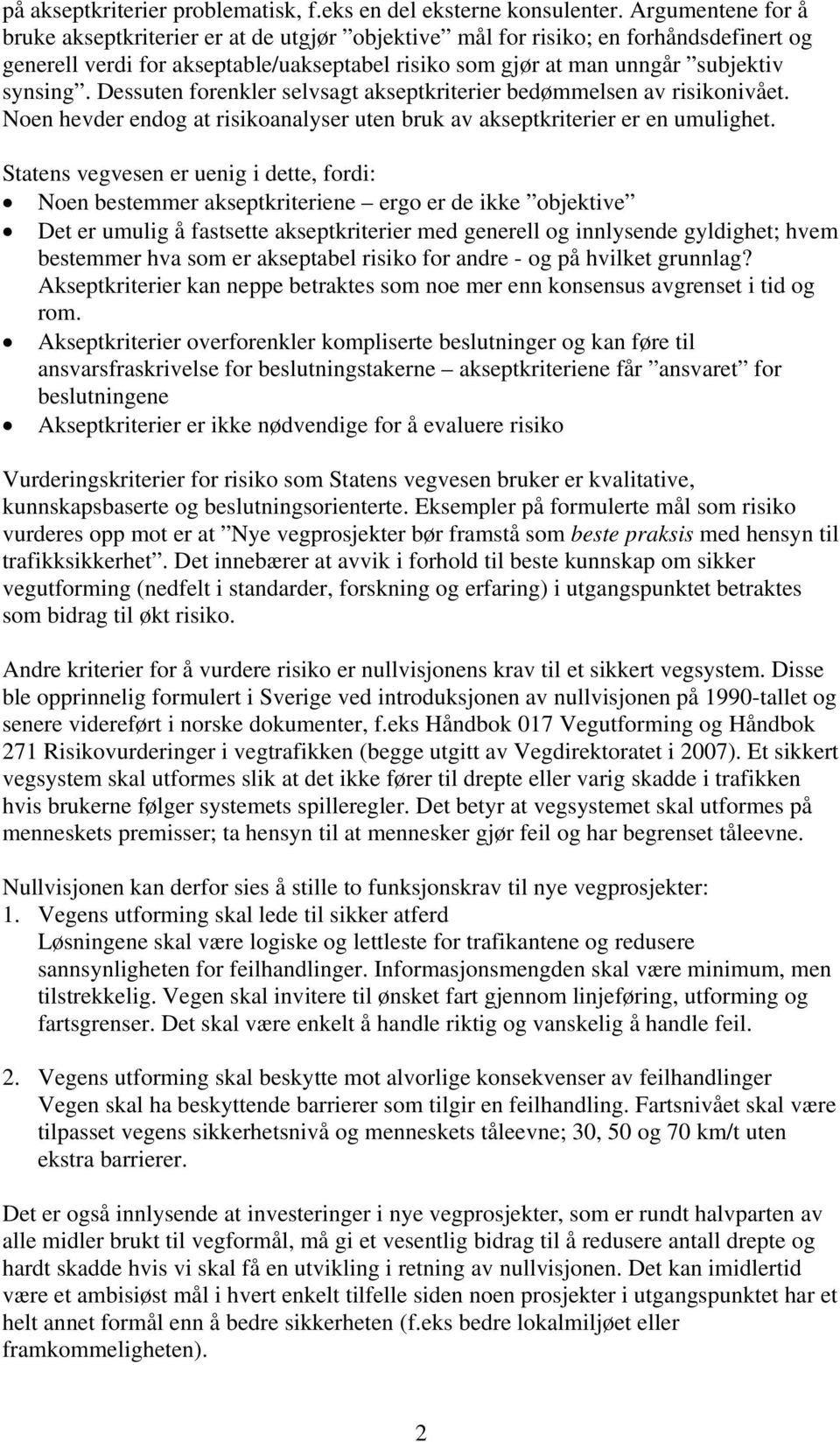 Dessuten forenkler selvsagt akseptkriterier bedømmelsen av risikonivået. Noen hevder endog at risikoanalyser uten bruk av akseptkriterier er en umulighet.