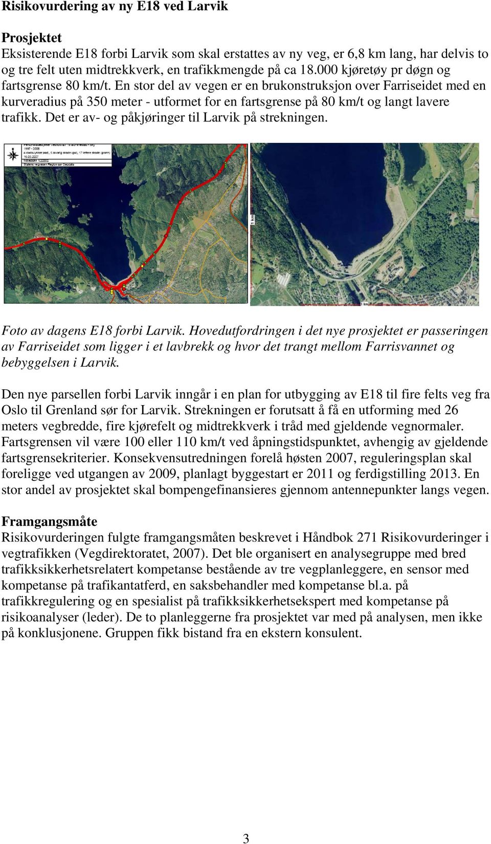 En stor del av vegen er en brukonstruksjon over Farriseidet med en kurveradius på 350 meter - utformet for en fartsgrense på 80 km/t og langt lavere trafikk.