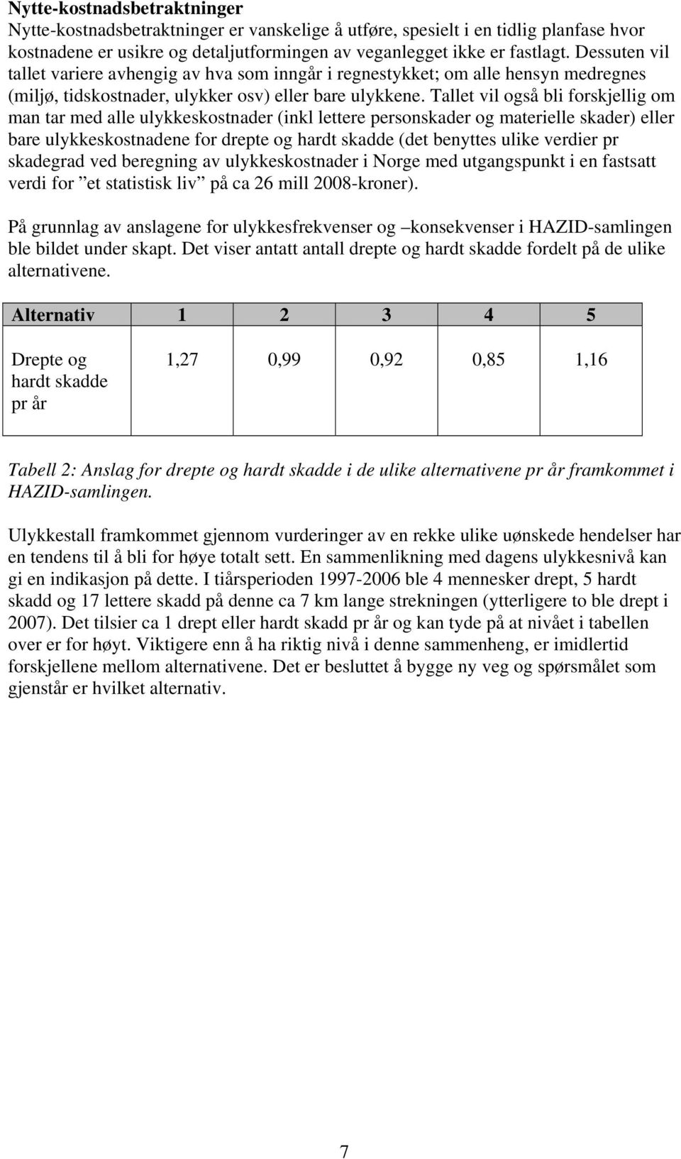 Tallet vil også bli forskjellig om man tar med alle ulykkeskostnader (inkl lettere personskader og materielle skader) eller bare ulykkeskostnadene for drepte og hardt skadde (det benyttes ulike