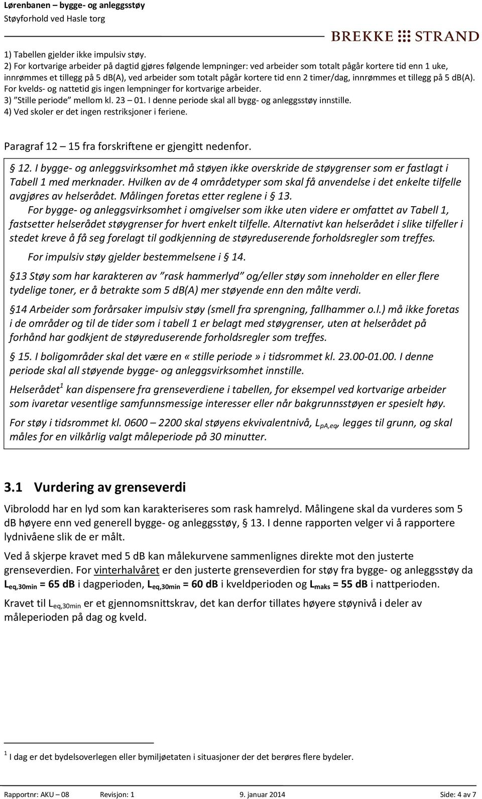 timer/dag, innrømmes et tillegg på 5 db(a). For kvelds- og nattetid gis ingen lempninger for kortvarige arbeider. 3) Stille periode mellom kl. 23 01.