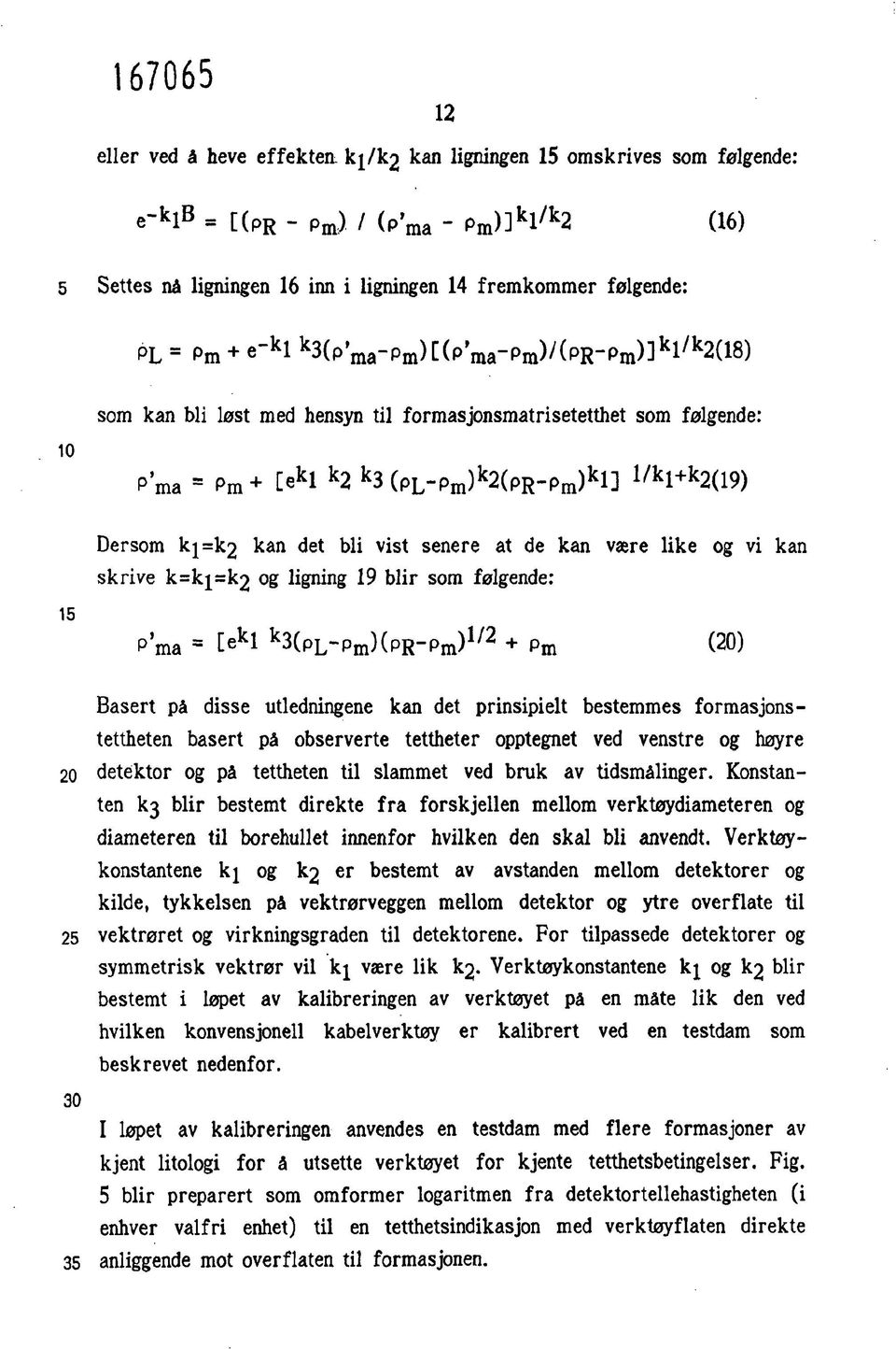 3(p'ma-Pm)[(p'ma-Pm)/(PR-Pm)] k l /k 2(18) 10 som kan bli løst med hensyn til formasjonsmatrisetetthet som følgende: P'ma = Pm + Ce k l k 2 k 3 (p L -Pm) k 2(PR-Pm) k l] 1/k l +k 2(19) Dersom kj=k2